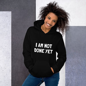 I AM NOT DONE YET! Unisex Hoodie